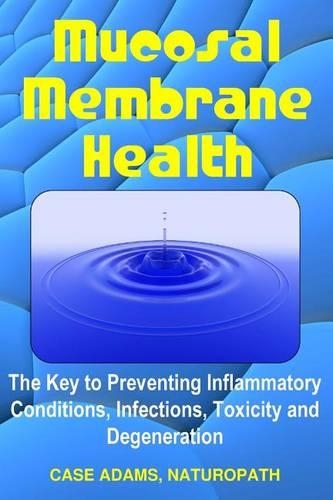 Mucosal Membrane Health: The Key to Preventing Inflammatory Conditions, Infections, Toxicity and Degeneration(English)