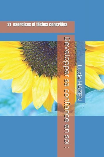 D�velopper Sa Confiance En Soi: 21 Exercices Et T?ches Concr?tes