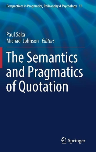 The Semantics and Pragmatics of Quotation: (15 Perspectives in Pragmatics, Philosophy & Psychology)