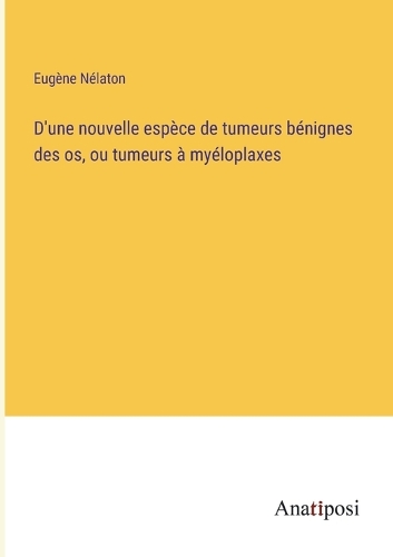 D'une nouvelle espèce de tumeurs bénignes des os, ou tumeurs à myéloplaxes