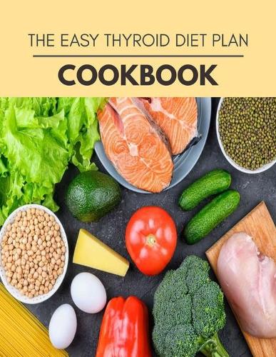 The Easy Thyroid Diet Plan Cookbook: Plant-Based Diet Program That Will Transform Your Body with a Clean Ketogenic Diet