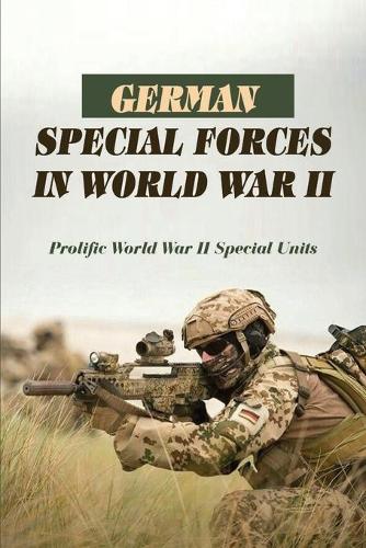 German Special Forces In World War II: Prolific World War Ii Special Units: German Division In Ww2