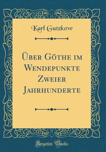 Über Göthe im Wendepunkte Zweier Jahrhunderte (Classic Reprint)