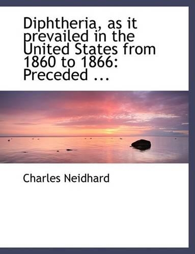Diphtheria, as It Prevailed in the United States from 1860 to 1866