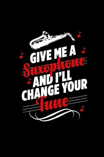 Give Me a Saxophone and I'll Change Your Tune: A 6x9 Inch Matte Softcover Paperback Notebook Journal With 120 Blank Lined Pages