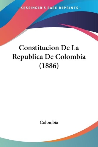 Constitucion De La Republica De Colombia (1886): (English)