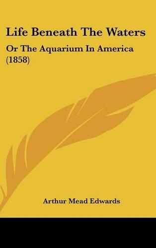 Life Beneath the Waters: Or the Aquarium in America (1858)(English)