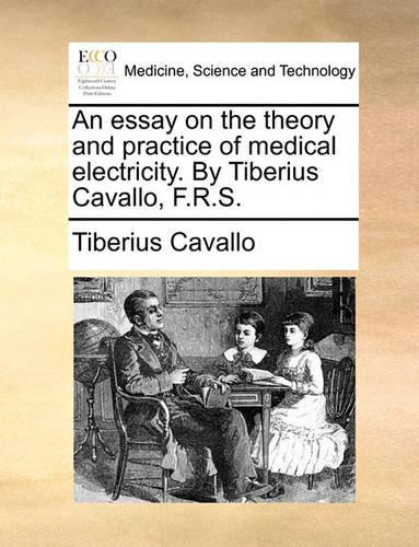 An Essay on the Theory and Practice of Medical Electricity. by Tiberius Cavallo, F.R.S.