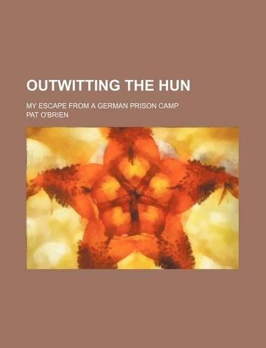 Outwitting the Hun (Volume 627); My Escape from a German Prison Camp