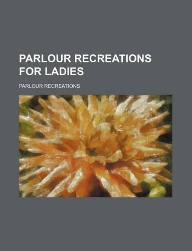Parlour Recreations for Ladies