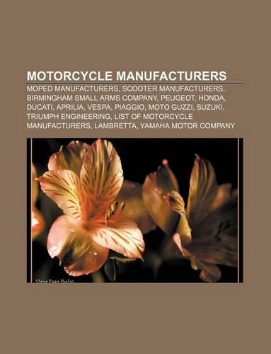 Motorcycle Manufacturers: Moped Manufacturers, Scooter Manufacturers, Birmingham Small Arms Company, Peugeot, Honda, Ducati, Aprilia, Vespa(English)