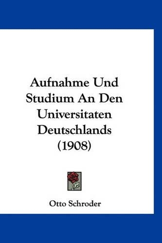 Aufnahme Und Studium an Den Universitaten Deutschlands (1908)