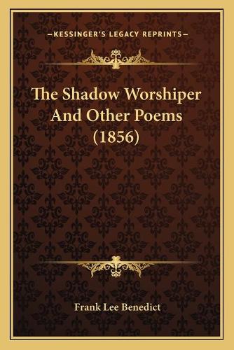 The Shadow Worshiper And Other Poems (1856): (English)
