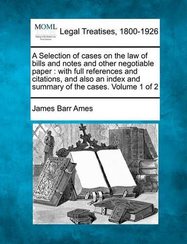 A Selection of cases on the law of bills and notes and other negotiable paper