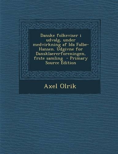 Danske Folkeviser I Udvalg, Under Medvirkning AF Ida Falbe-Hansen. Udgivne for Dansklaererforeningen, Frste Samling