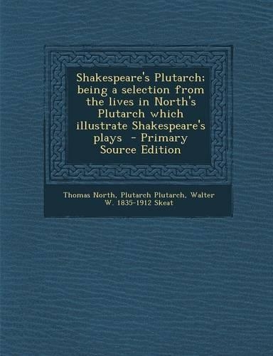 Shakespeare's Plutarch; Being a Selection from the Lives in North's Plutarch Which Illustrate Shakespeare's Plays - Primary Source Edition
