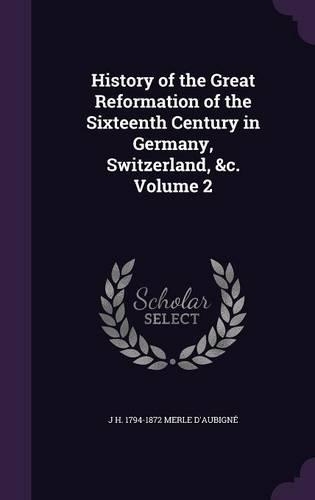 History of the Great Reformation of the Sixteenth Century in Germany, Switzerland, &C. Volume 2