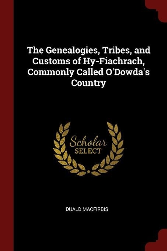 The Genealogies, Tribes, and Customs of Hy-Fiachrach, Commonly Called O'Dowda's Country