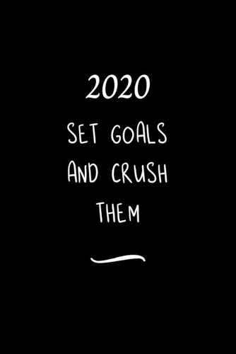 2020 Set Goals and Crush them: Funny Office Notebook/Journal For Women/Men/Coworkers/Boss/Business Woman/Funny office work desk humor/ Stress Relief Anger Management Journal(6x9 i