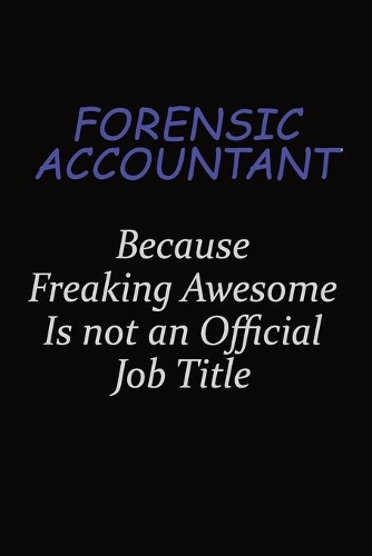 Forensic Accountant Because Freaking Awesome Is Not An Official Job Title