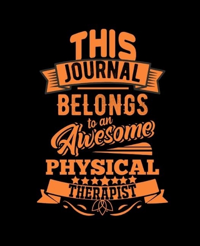 This Journal Belongs to an Awesome Physical Therapist