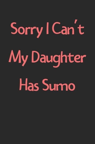 Sorry I Can't My Daughter Has Sumo