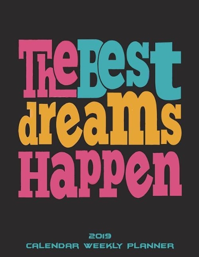 The Best Dreams Happen: 2019 Calendar Weekly Planner: Weekly Calendar Book 2019, Weekly/Monthly/Yearly Calendar Journal, Large 8.5" x 11" 365 Daily journal Planner, 12 Mont