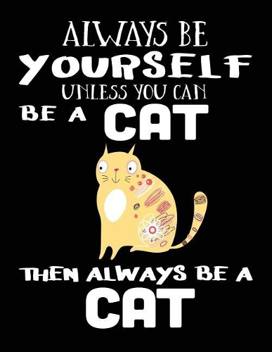 Always Be Yourself Unless You Can Be a Cat Then Always Be a Cat: School Composition Notebook College Ruled