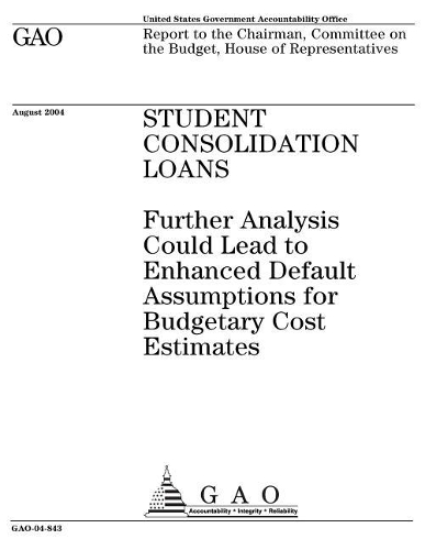 Student Consolidation Loans: Further Analysis Could Lead to Enhanced Default Assumptions for Budgetary Cost Estimates