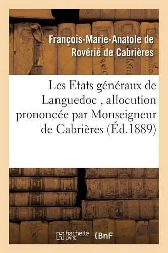 Les Etats Généraux de Languedoc, Allocution Prononcée Par Monseigneur de Cabrières: Évêque de Montpellier, À l'Assemblée Commémorative Des Réunions Préparatoires(Histoire)