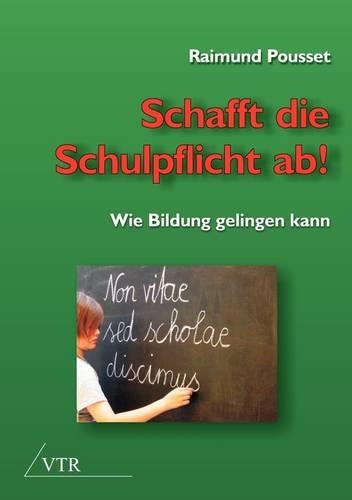 Schafft die Schulpflicht ab!: (German)