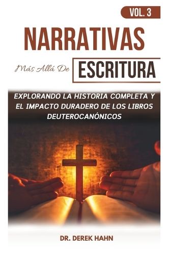 Narrativas Más Allá De Escritura Vol. 3: Explorando La Historia Completa Y El Impacto Duradero De Los Libros Deuterocanónicos