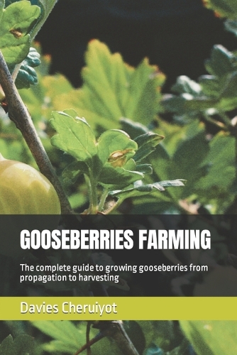 Gooseberries Farming: The complete guide to growing gooseberries from propagation to harvesting(Berries Farming)
