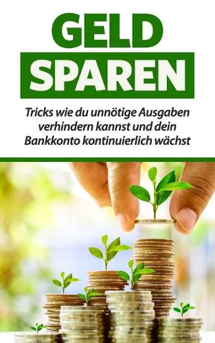Geld Sparen: Tricks wie du unnötige Ausgaben verhindern kannst und dein Bankkonto kontinuierlich wächst