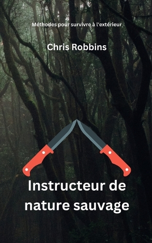 Instructeur de nature sauvage: Méthodes pour survivre à l'extérieur