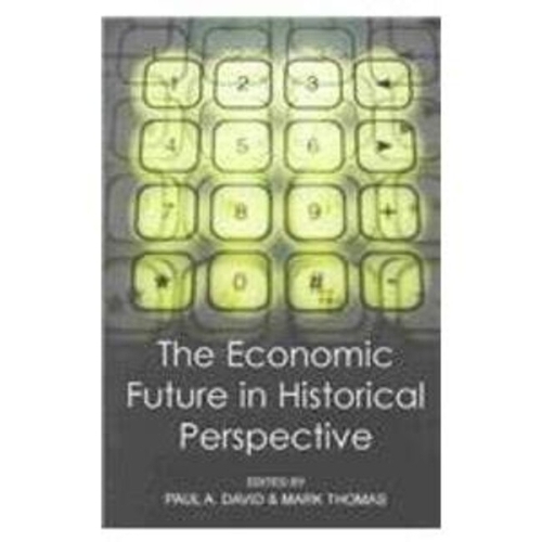 The Economic Future in Historical Perspective: (British Academy Centenary Monographs)