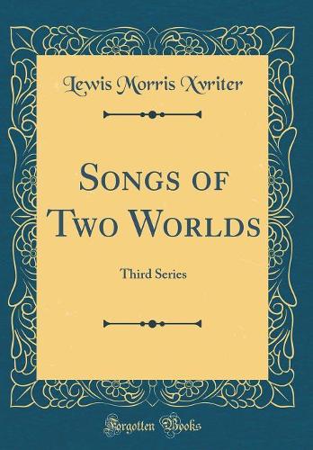 Songs of Two Worlds: Third Series (Classic Reprint)