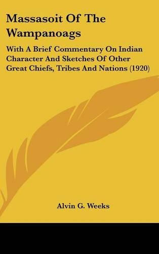 Massasoit Of The Wampanoags: With A Brief Commentary On Indian Character And Sketches Of Other Great Chiefs, Tribes And Nations (1920)(English)