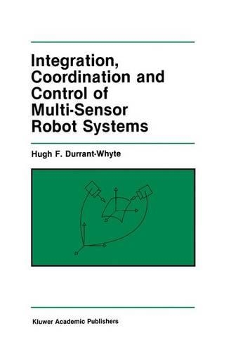 Integration, Coordination and Control of Multi-Sensor Robot Systems: (36 The Springer International Series in Engineering and Computer Science)