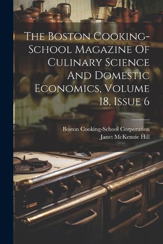 Boston Cooking-school Magazine Of Culinary Science And Domestic Economics, Volume 18, Issue 6