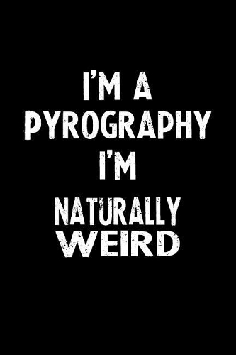 I'm a Pyrography I'm Naturally Weird