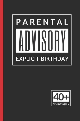 Parental Advisory Explicit Birthday: HAPPY BIRTHDAY. 40 YEARS OLD. 6 X 9 LINED NOTEBOOK 120 Pgs. CREATIVE AND FUNNY BIRTHDAY GIFT. Notepad, Journal, Diary, ´TO DO´ Daily Notebook or Goa
