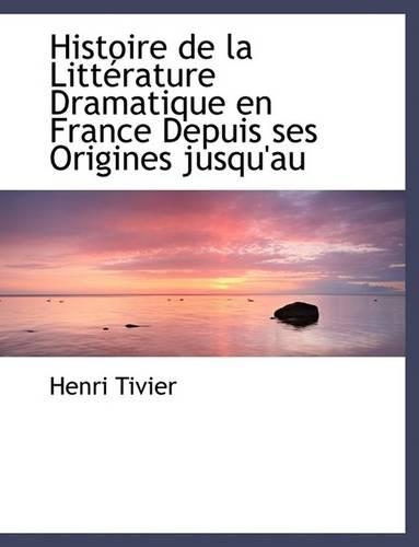 Histoire de La Litt Rature Dramatique En France Depuis Ses Origines Jusqu'au