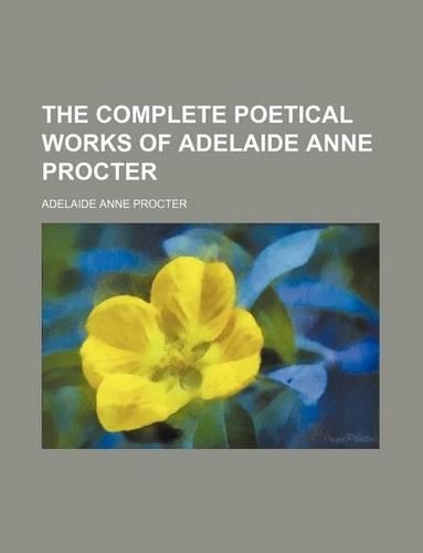 The Complete Poetical Works of Adelaide Anne Procter: (English)