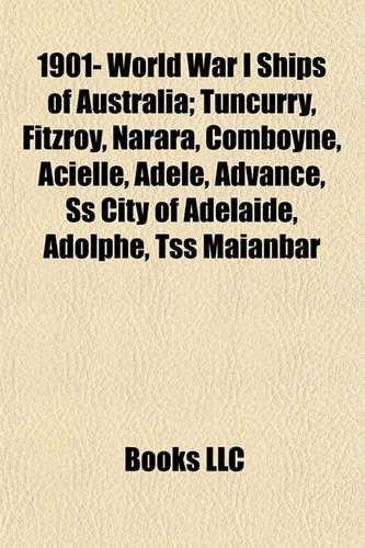 1901- World War I Ships of Australia: Tuncurry, Fitzroy, Narara, Comboyne, Acielle, Adele, Advance, SS City of Adelaide, Adolphe, Tss Maianbar(English)