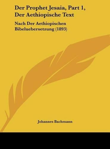 Der Prophet Jesaia, Part 1, Der Aethiopische Text: Nach Der Aethiopischen Bibeluebersetzung (1893)