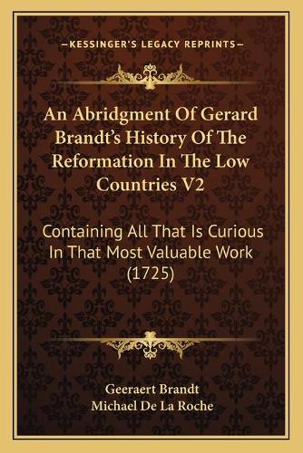 An Abridgment Of Gerard Brandt's History Of The Reformation In The Low Countries V2