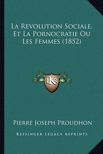 La Revolution Sociale, Et La Pornocratie Ou Les Femmes (1852): (French)