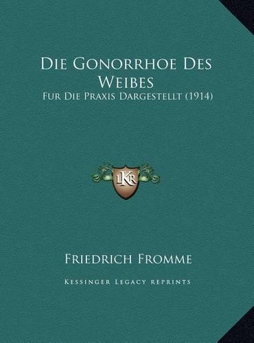 Die Gonorrhoe Des Weibes: Fur Die Praxis Dargestellt (1914)(German)