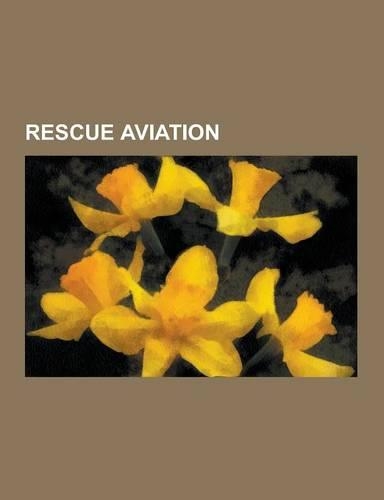 Rescue Aviation: United States Air Force Pararescue, Air-Sea Rescue, Air Rescue Service, Seenotdienst, A-1 Lifeboat, Airborne Lifeboat,(English)